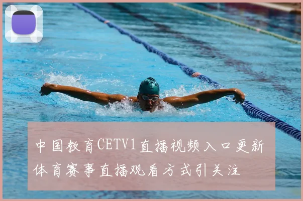 中国教育CETV1直播视频入口更新 体育赛事直播观看方式引关注