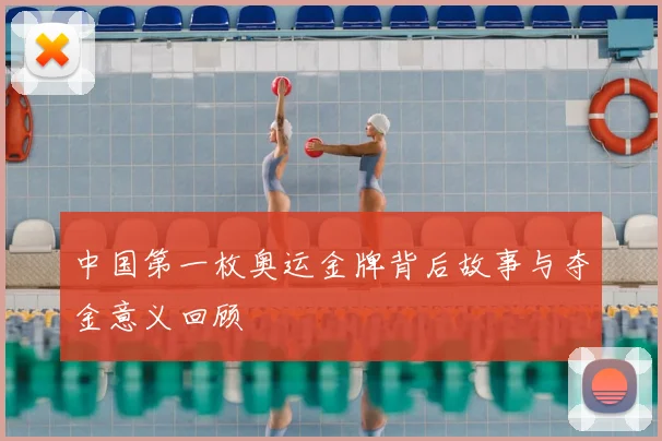 中国第一枚奥运金牌背后故事与夺金意义回顾