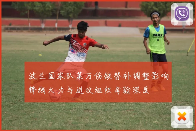 波兰国家队莱万伤缺替补调整影响锋线火力与进攻组织考验深度