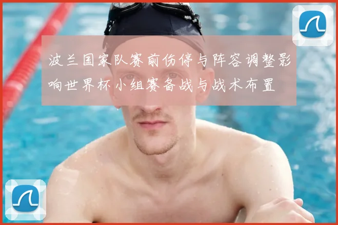 波兰国家队赛前伤停与阵容调整影响世界杯小组赛备战与战术布置