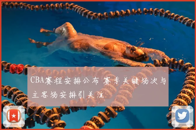 CBA赛程安排公布 赛季关键场次与主客场安排引关注