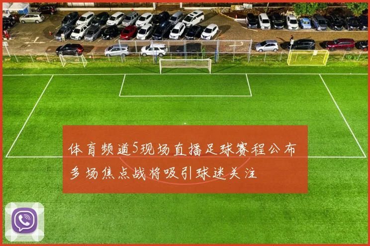 体育频道5现场直播足球赛程公布 多场焦点战将吸引球迷关注