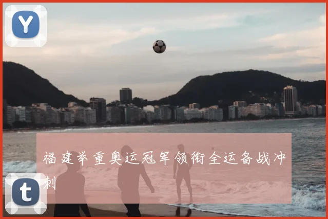 福建举重奥运冠军领衔全运备战冲刺