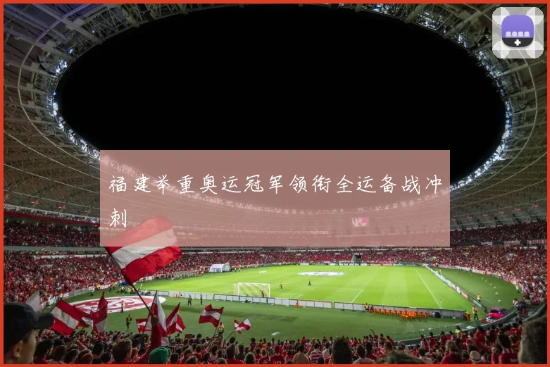 福建举重奥运冠军领衔全运备战冲刺