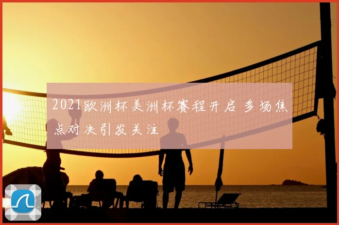 2021欧洲杯美洲杯赛程开启 多场焦点对决引发关注