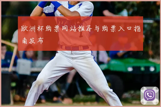 欧洲杯购票网站推荐与购票入口指南发布